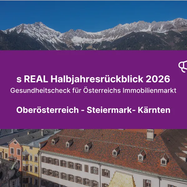s REAL Halbjahresrückblick 2026: Fokus Oberösterreich, Steiermark, Kärnten