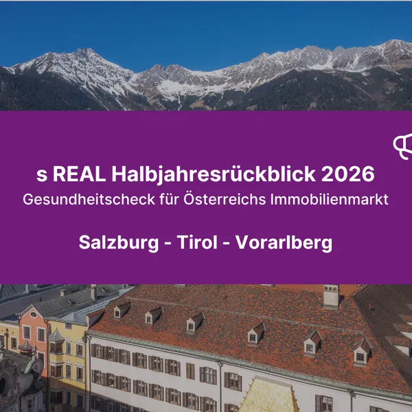 s REAL Halbjahresrückblick 2026: Fokus Salzburg, Tirol, Vorarlberg